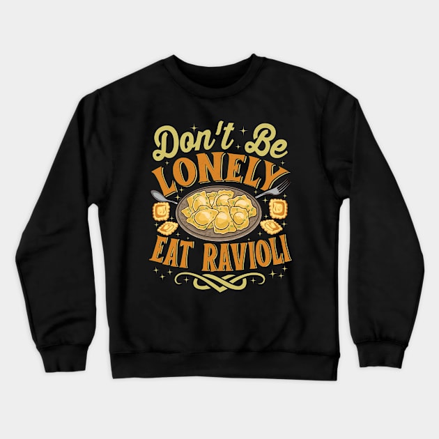 Ravioli Pasta Lover - Funny Don't Be Lonely Eat Ravioli Crewneck Sweatshirt by propellerhead